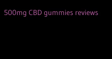 500mg CBD gummies reviews