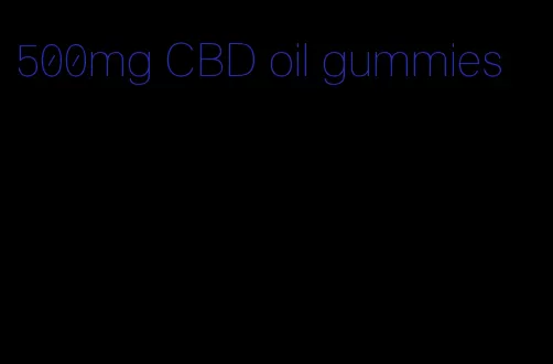 500mg CBD oil gummies
