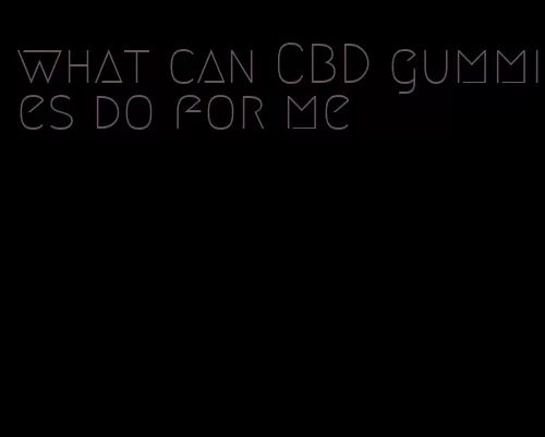 what can CBD gummies do for me