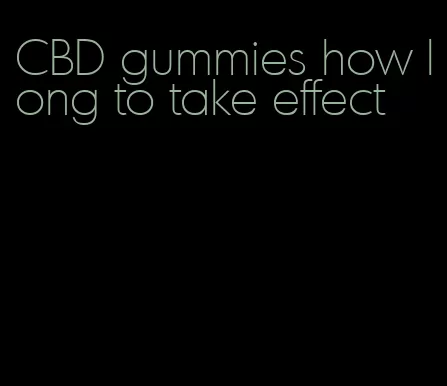 CBD gummies how long to take effect