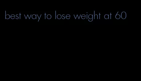 best way to lose weight at 60