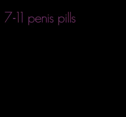 7-11 penis pills