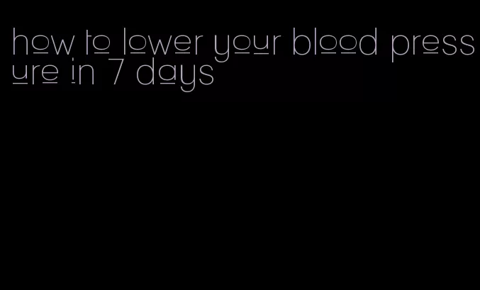 how to lower your blood pressure in 7 days