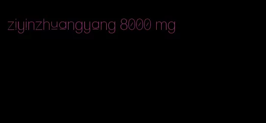 ziyinzhuangyang 8000 mg