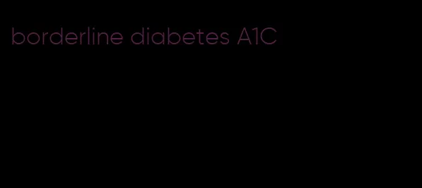 borderline diabetes A1C