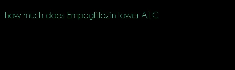 how much does Empagliflozin lower A1C