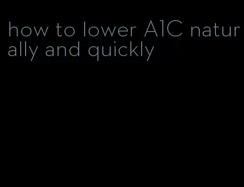 how to lower A1C naturally and quickly