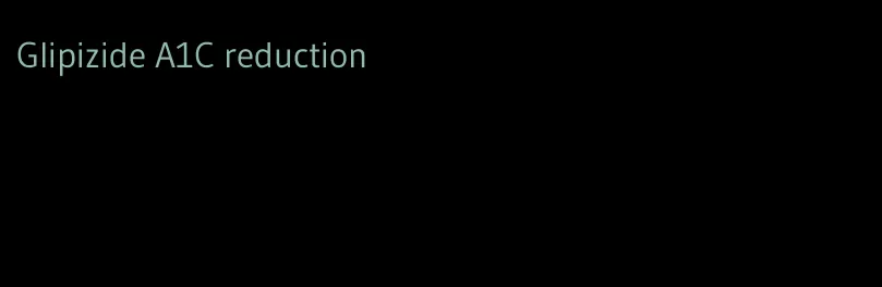 Glipizide A1C reduction