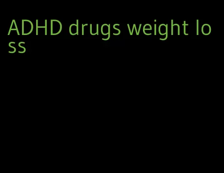 ADHD drugs weight loss