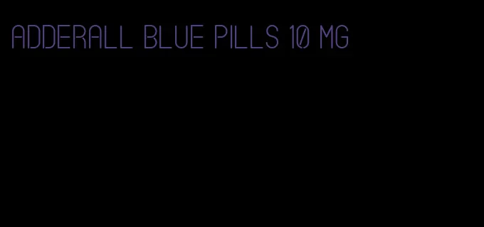 Adderall blue pills 10 mg