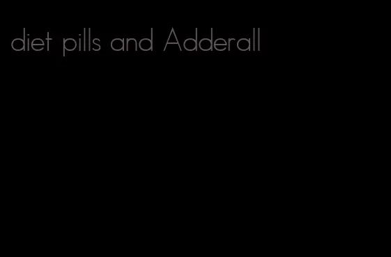 diet pills and Adderall