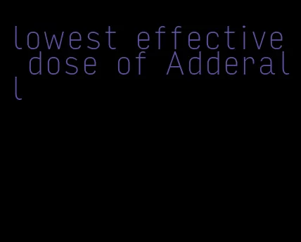 lowest effective dose of Adderall