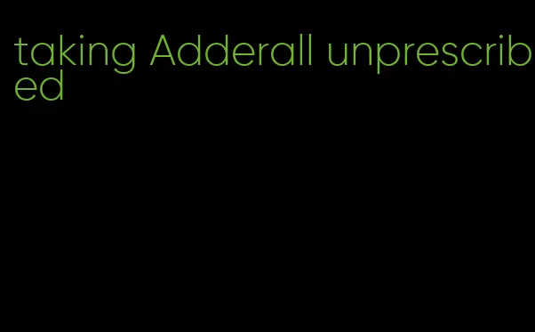 taking Adderall unprescribed