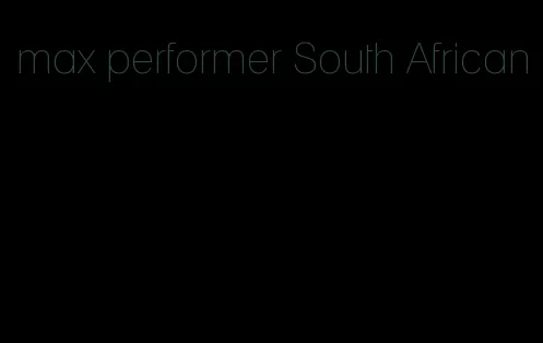 max performer South African