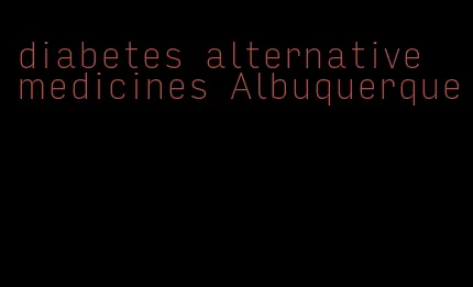 diabetes alternative medicines Albuquerque