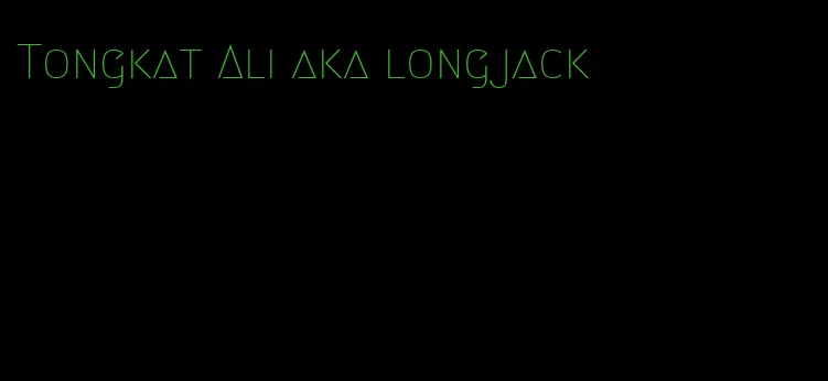 Tongkat Ali aka longjack