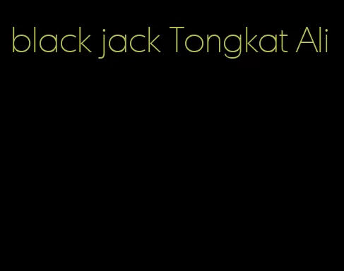 black jack Tongkat Ali