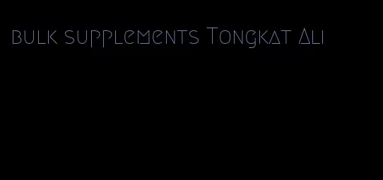 bulk supplements Tongkat Ali