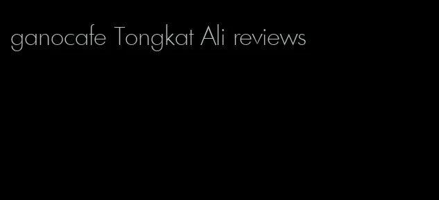 ganocafe Tongkat Ali reviews