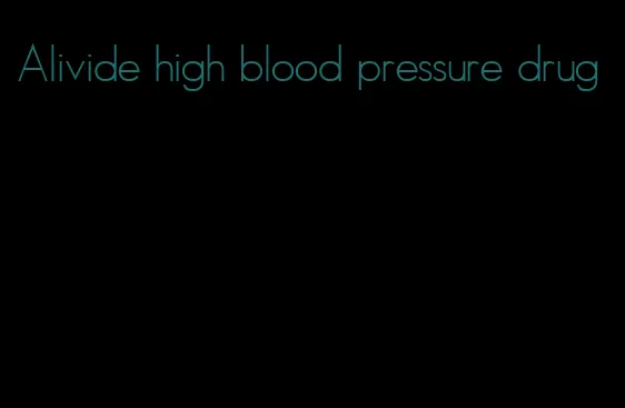 Alivide high blood pressure drug
