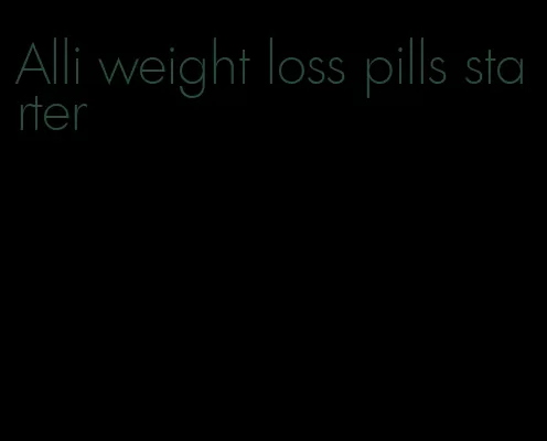 Alli weight loss pills starter