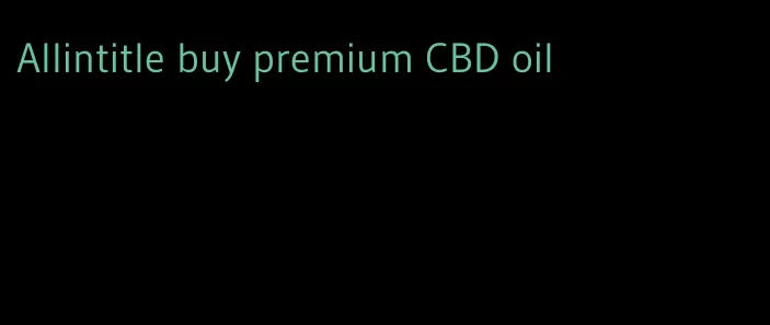 Allintitle buy premium CBD oil