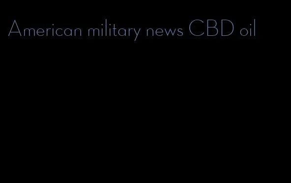 American military news CBD oil