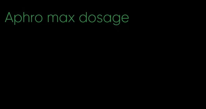 Aphro max dosage