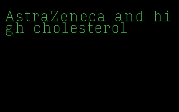 AstraZeneca and high cholesterol