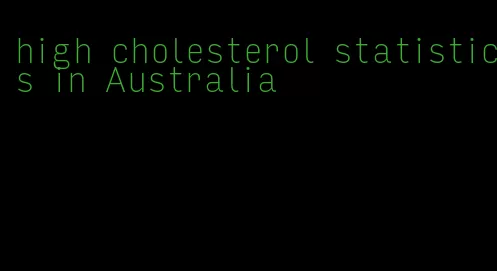 high cholesterol statistics in Australia