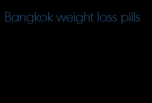 Bangkok weight loss pills