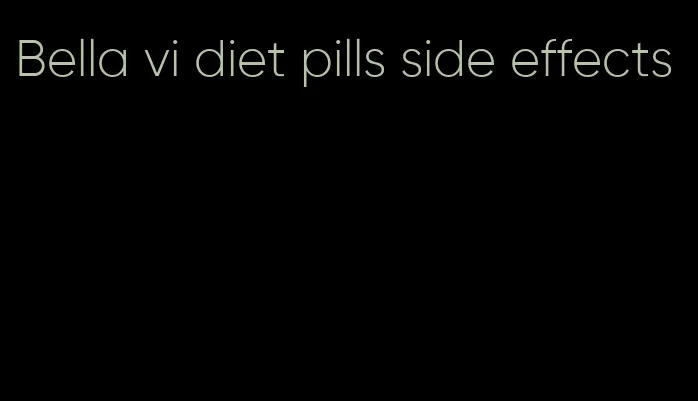 Bella vi diet pills side effects
