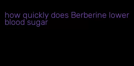 how quickly does Berberine lower blood sugar