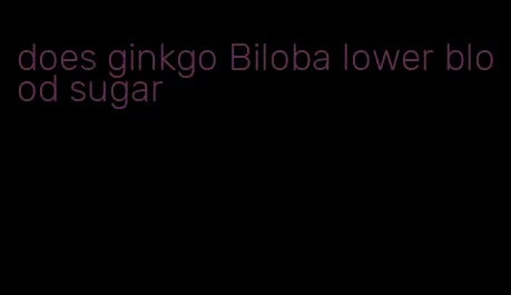 does ginkgo Biloba lower blood sugar