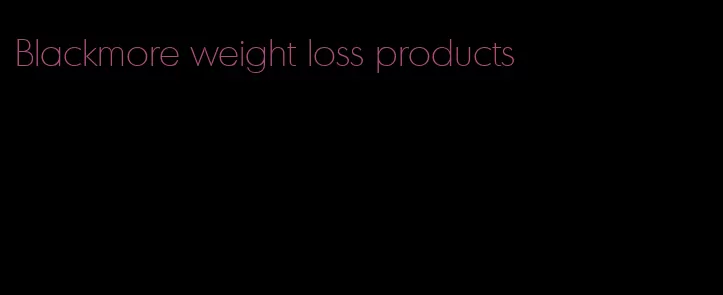 Blackmore weight loss products