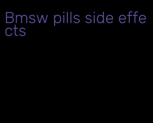 Bmsw pills side effects