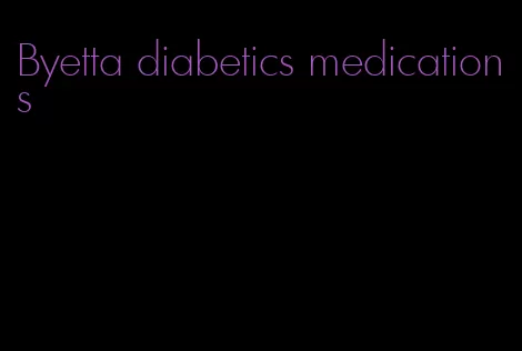 Byetta diabetics medications