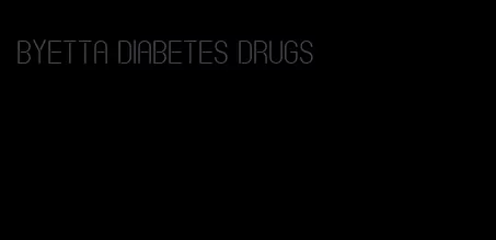 Byetta diabetes drugs