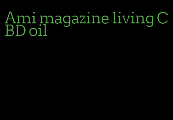 Ami magazine living CBD oil