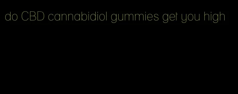 do CBD cannabidiol gummies get you high