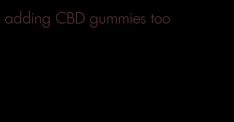 adding CBD gummies too