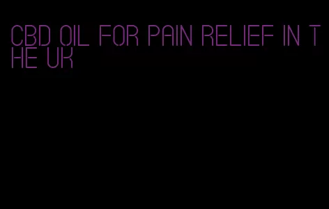 CBD oil for pain relief in the UK