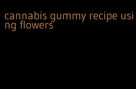 cannabis gummy recipe using flowers
