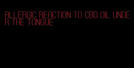 allergic reaction to CBD oil under the tongue
