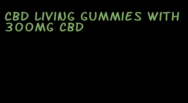 CBD living gummies with 300mg CBD