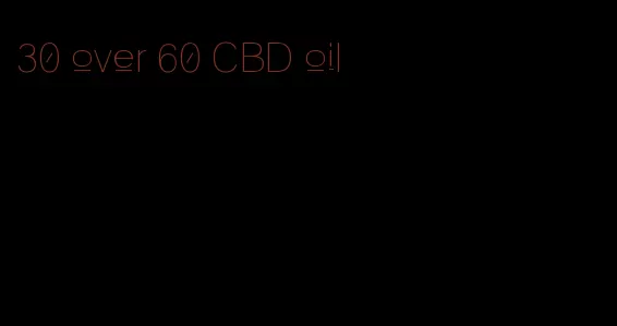 30 over 60 CBD oil