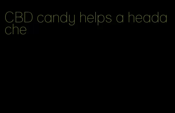 CBD candy helps a headache