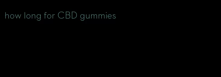 how long for CBD gummies