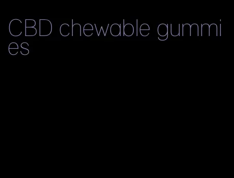 CBD chewable gummies