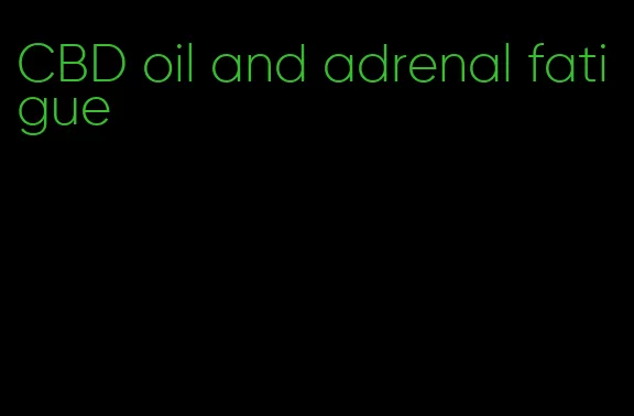 CBD oil and adrenal fatigue